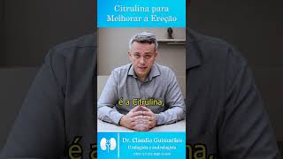 Citrulina Realmente Melhora a Ereção  Dr Claudio Guimarães [upl. by Blim]