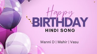 Happy Birthday Hindi Song  Manni D  Mahir  Vasu  Latest Birthday Songs 2024 [upl. by Nylannej]