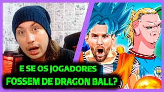 ♫ E SE OS JOGADORES FOSSEM PERSONAGENS DE DRAGON BALL  FutParódias  Dragon Ball  REACT DO MORENO [upl. by Alverson]