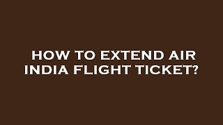 How to extend air india flight ticket [upl. by Reed]