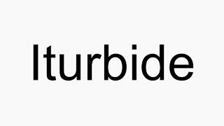 How to pronounce Iturbide [upl. by Gilba]