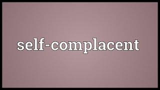 Selfcomplacent Meaning [upl. by Attenwad]