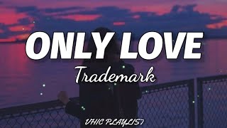 Trademark  Only Love Lyrics🎶 [upl. by Neville519]