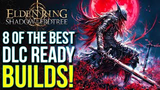 Elden Ring DLC  8 Of The Best BUILDS To Own Shadow of the Erdtree Elden Ring DLC Ready Builds [upl. by Yleve]