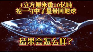 1立方厘米重10亿吨，挖一勺中子星带回地球，结果会怎么样？ [upl. by Ulrika]