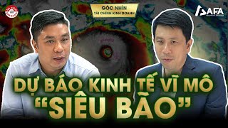 DỰ BÁO KINH TẾ VĨ MÔ NHƯ “SIÊU BÃO”  Góc nhìn TCKD [upl. by Ecnatsnok]