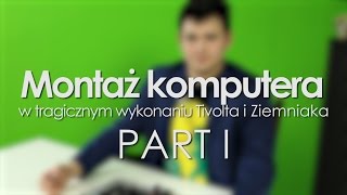 Montaż Komputera by Tivolt amp Ziemniak  PART I [upl. by Derian]