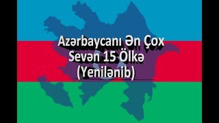 Azərbaycanı Ən Çox Sevən 15 Ölkə YENİLƏNİB HD [upl. by Hadrian995]