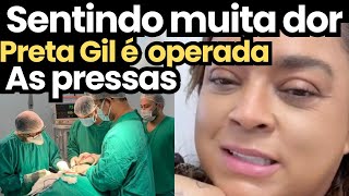 INTERNADA AS PRESSAS PRETA GIL INTERROMPE QUIMIOTERAPIA E PASSA POR NOVA CIRURGIA FAMILIA É CHAMADA [upl. by Haldis]