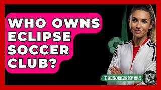 Who owns Eclipse Soccer Club  The Sport Xpert [upl. by Leirbma666]