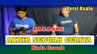 AKHIR SEBUAH CERITA KARAOKE NADA COWOK VERSI KOPLO [upl. by Hamel878]