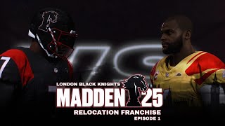 Madden 25 Relocation Franchise  London Black Knights  Episode 1 [upl. by Arymat]