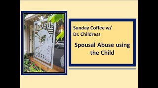 Sunday Coffee w Dr Childress Spousal Abuse Using the Child as the Weapon [upl. by Onailerua]