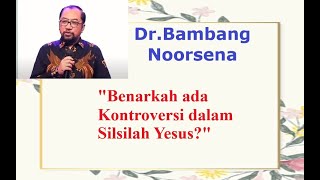 DRBAMBANG NOORSENA  BENARKAH ADA KONTROVERSI DALAM SILSILAH YESUS [upl. by Asirem]