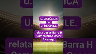 U CATÓLICA 1 vs U DE CHILE 2 relata Jesus Barra H comenta Oscar Alcayaga [upl. by Jc90]