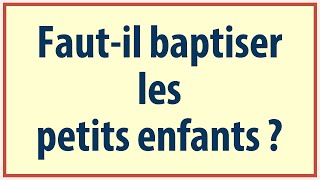 QUESTION Fautil baptiser les petits enfants [upl. by Ngo]