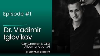 EP1  Dr Vladimir Iglovikov  CEO CoCreator AlbumenationAI  Ex Staff ML Engineer Lyft [upl. by Liek12]