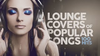 Lounge Covers Of Popular Songs  100 Hits [upl. by Erdnoed900]