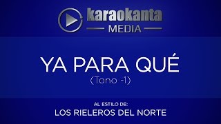 Karaokanta  Los Rieleros del Norte  Ya para qué   Tono Menos 1 [upl. by Eselahs]