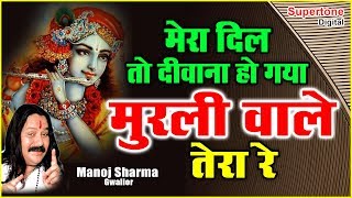 मेरा दिल तो दीवाना हो गया  Mera Dil To Deewana Ho Gaya  Kanha Ki Diwani  Manoj Sharma Gwalior [upl. by Churchill]