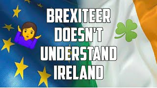 Brexiteer Doesnt Understand Ireland EU or History [upl. by Aihsikal56]