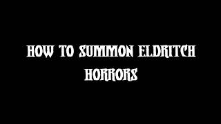 How to Summon Eldritch Horrors [upl. by Ahsiea970]