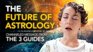 CHANNELED Message for the Future of ASTROLOGY  Hermetic Wisdom from The Three Guides [upl. by Anyotal]