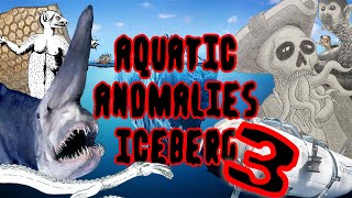 The Aquatic Anomalies Iceberg 3 [upl. by Eittam344]