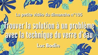 SOLUTIONNER UN PROBLÈME AVEC LA TECHNIQUE DU VERRE DEAU  La petite vidéo du dimanche n°105 [upl. by Estren431]