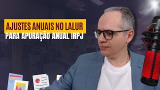 Ajustes Anuais no Lalur para Apuração Anual IRPJ  Transfer Pricing  Lucro no Exterior [upl. by Carolle]