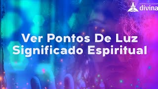 Ver Pontos De Luz  Significado Espiritual [upl. by Llenil]