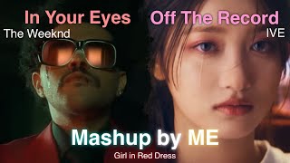 The Weeknd ‘In Your Eyes’ X IVE 아이브 ‘Off The Record’ Mashup by ME  Girl in Red Dress [upl. by Atteirneh]