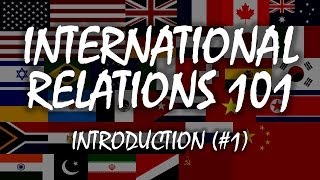 International Relations 101 1 Introduction [upl. by Moorish]