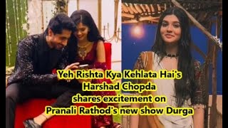 Harshad Chopda shares excitement on Yeh Rishta Kya Kehlata Hai costar Pranali Rathods new serial [upl. by Martijn]