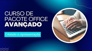 Criando a Apresentação  Pacote Office Avançado [upl. by Tallou]