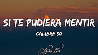 Calibre 50  Si Te Pudiera Mentir LETRA🎵 [upl. by Eahsel355]