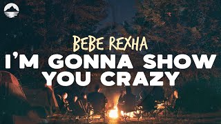 Bebe Rexha  Im Gonna Show You Crazy  Lyrics [upl. by Annavas184]