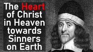 The Heart of Christ in Heaven Towards Sinners on Earth  Puritan Thomas Goodwin [upl. by Anitsihc887]