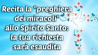 Recita la quotpreghiera dei miracoliquot allo Spirito Santo la tua richiesta sarà esaudita [upl. by Sellihca]