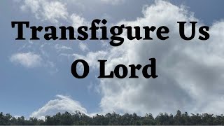 TRANSFIGURE US O LORD [upl. by Saint302]