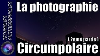 Comment réaliser une photographie Circumpolaire  deuxième partie  pratique [upl. by Yeliab]