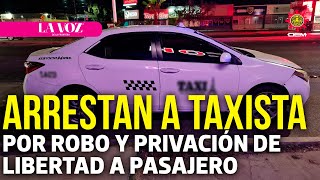 Arrestan a taxista por robo y privar llegar de la libertad a un pasajero  La Voz de la Frontera [upl. by Etteuqal825]