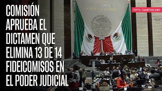 Comisión aprueba el dictamen que elimina 13 de 14 fideicomisos en el Poder Judicial [upl. by Suraved]