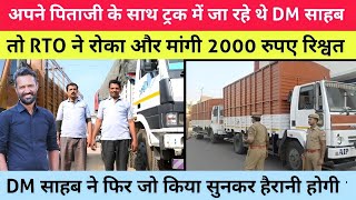 अपने पिताजी के साथ ट्रक में जा रहे थे DM साहब तो RTO ने रोका और मांगे ₹2000  बैंक मैनेजर [upl. by Acker990]