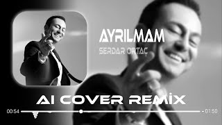 Serdar Ortaç  Ayrılmam  Aı Cover Remix [upl. by Vinia]