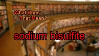 What does sodium bisulfite mean [upl. by Krever]