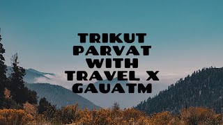 TRIKUT PARVAT TOUR  TRAVEL X GAUTAM [upl. by Johnsten]