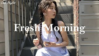 Playlist Fresh Morning  Chill vibe songs to start your morning [upl. by Adamson]