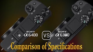 Sony A6400 vs Sony A6300 A Comparison of Specifications [upl. by Sylvanus]