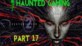 Haunted Gaming  System Shock 2 Part 17 [upl. by Harrison]